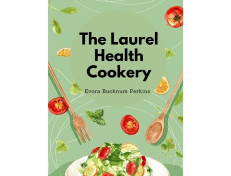 Livro The Laurel Health Cookery A Collection of Recipes for the Preparation of Non-Flesh Foods de Evora Bucknum Perkins (Inglês)