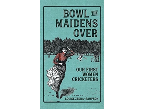 Livro Bowl the Maidens Over Our First Women Cricketers de Louise Zedda-Sampson (Inglês - Capa Dura)