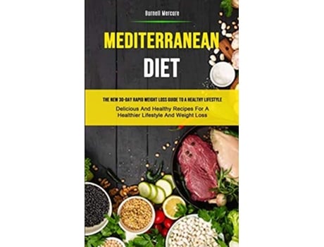Livro Mediterranean Diet The New 30-day Rapid Weight Loss Guide To A Healthy Lifestyle de Burnell Mercure (Inglês)