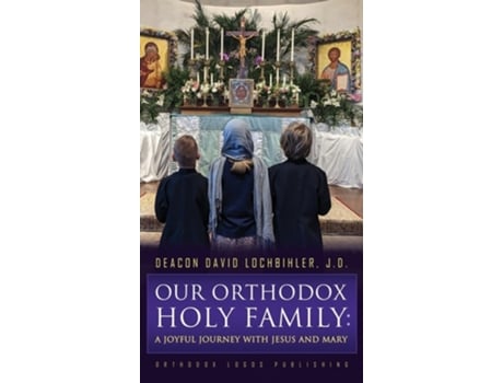 Livro Our Orthodox Holy Family A Joyful Journey with Jesus and Mary de Deacon David Lochbihler J D (Inglês - Capa Dura)