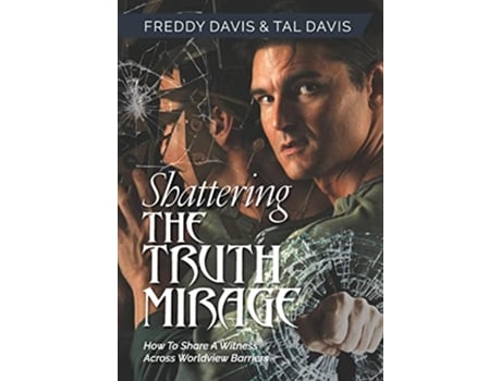 Livro Shattering the Truth Mirage How To Share A Witness Across Worldview Barriers de Freddy Davis e Tal Davis (Inglês - Capa Dura)