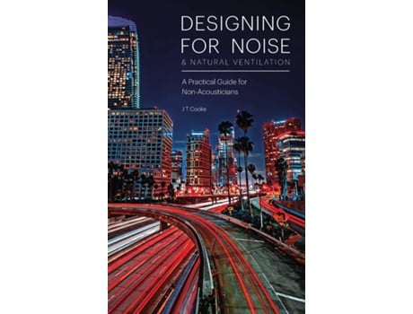 Livro Designing For Noise Amp Natural Ventilation A Guide For Non-acousticians De Cooke, J Et Al. (inglês)