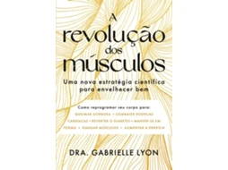 Livro A Revolução Dos Músculos Uma Nova Estratégia Científica Para Envelhecer Bem de Dra Gabrielle Lyon (Português)