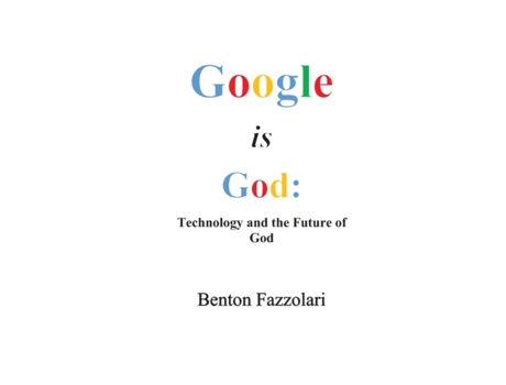 Livro Google is God: Technology and the Future of God Benton Fazzolari, Benton Fazzolari Ph.D. (Inglês)