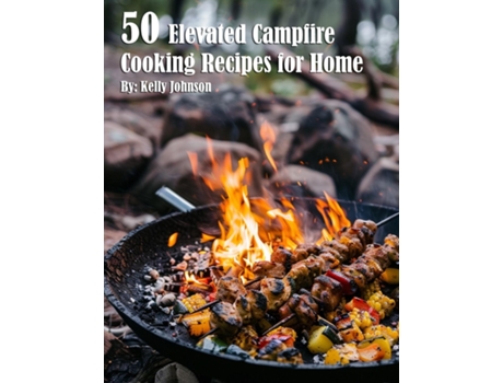 Livro 50 Elevated Campfire Cooking Recipes for Home de Kelly Johnson (Inglês)