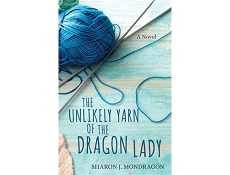 Livro The Unlikely Yarn of the Dragon Lady A Novel Purls and Prayers de Sharon Mondragón (Inglês)