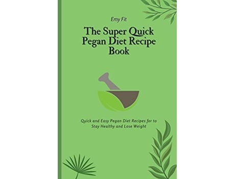 Livro The Super Quick Pegan Diet Recipe Book Quick and Easy Pegan Diet Recipes for to Stay Healthy and Lose Weight de Emy Fit (Inglês)