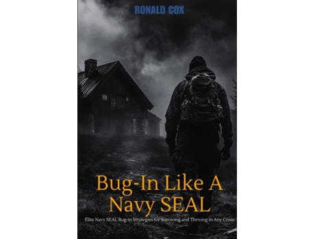 Livro Bug-In Like A Navy SEAL Elite Navy SEAL Bug-in Strategies for Surviving and Thriving in Any Crisis de Ronald Cox (Inglês)