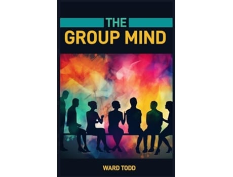 Livro THE GROUP MIND Exploring the Power and Dynamics of Collective Thought de Ward Todd (Inglês)