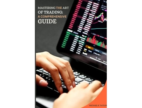 Livro Mastering the Art of Trading A Comprehensive Guide de Michael R Taylor (Inglês)