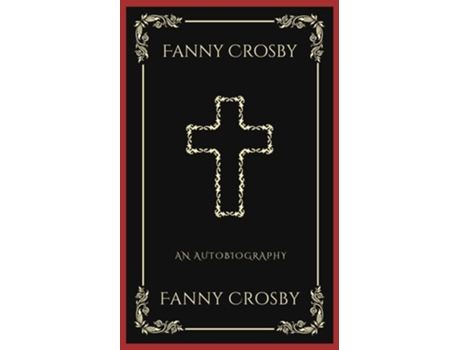 Livro Fanny Crosby An Autobiography A Theological Reflection on Christs Deity de Fanny Crosby e Grapevine Press (Inglês)