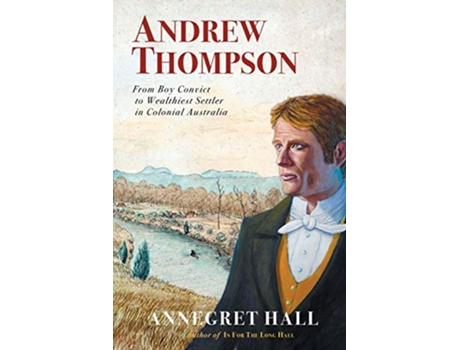 Livro Andrew Thompson From Boy Convict to Wealthiest Settler in Colonial Australia de Annegret Hall (Inglês)