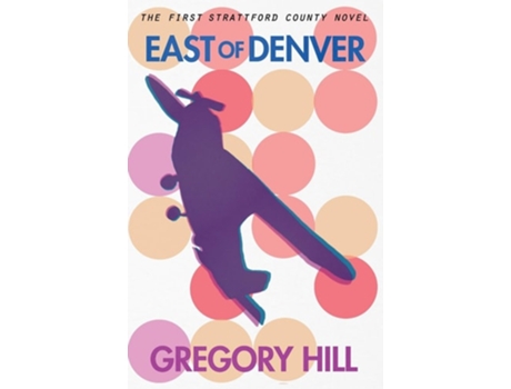 Livro East Of Denver De Gregory Hill (inglês)
