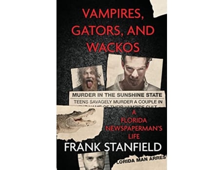 Livro VAMPIRES GATORS AND WACKOS A Florida Newspapermans Life de Frank Stanfield (Inglês)
