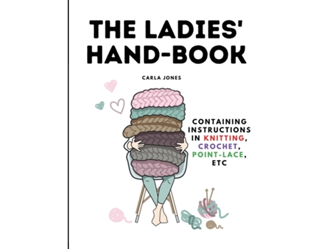 Livro The Ladies Hand-Book Containing Instructions In Knitting, Crochet, Point-Lace, etc de Carla Jones (Inglês)