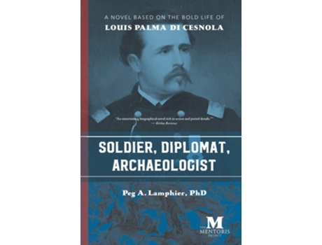 Livro Soldier, Diplomat, Archaeologist A Novel Based On The Bold Life Of Louis Palma Di Cesnola De Peg A Lamphier Phd (inglês)