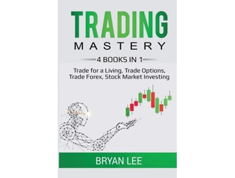 Livro Trading Mastery- 4 Books In 1 Trade For A Living, Trade Options, Trade Forex, Stock Market Investing De Bryan Lee (inglês)