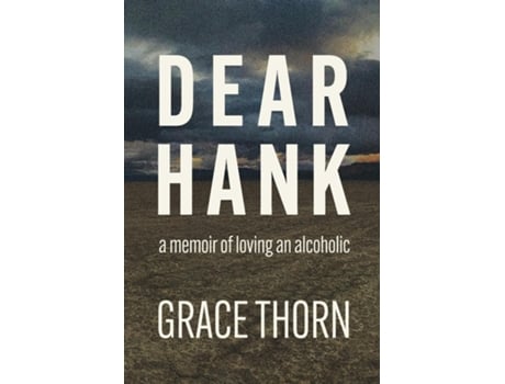 Livro Dear Hank A Memoir Of Loving An Alcoholic De Grace Thorn (inglês)