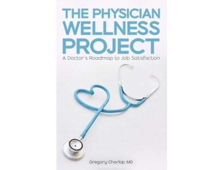 Livro The Physician Wellness Project A Doctors Roadmap to Job Satisfaction de Gregory Charlop (Inglês)