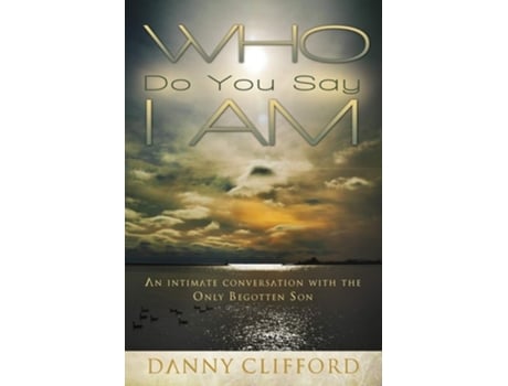 Livro Who Do People Say I Am An Intimate Conversation With The Only Begotten Son De Danny Clifford (inglês)