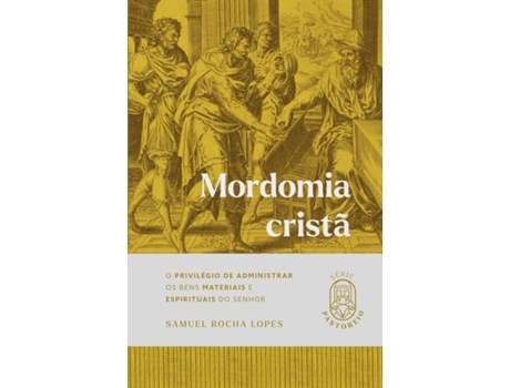 Livro Mordomia Cristã O Privilégio De Administrar Os Bens Materiais E Espirituais Do Senhor De Samuel Rocha Lopes (português Do Brasil)