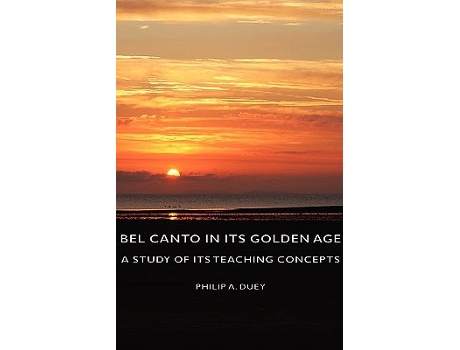 Livro Bel Canto in Its Golden Age A Study of Its Teaching Concepts de Philip A Duey (Inglês)
