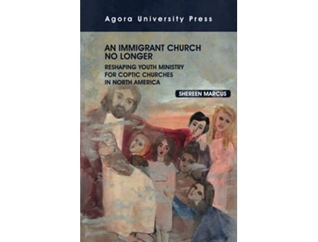 Livro An Immigrant Church No Longer Reshaping Youth Ministry for Coptic Churches in North America de Shereen Marcus (Inglês)