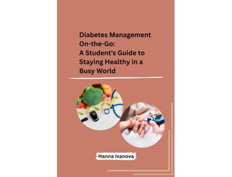 Livro Diabetes Management On-the-Go A Students Guide to Staying Healthy in a Busy World de Hanna Ivanova (Inglês)
