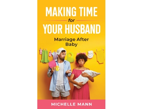 Livro Making Time For Your Husband Marriage After Baby De Michelle Mann (inglês)