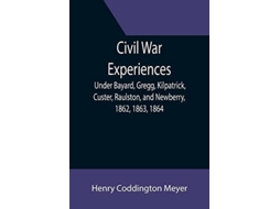 Livro Civil War Experiences Under Bayard, Gregg, Kilpatrick, Custer, Raulston, And Newberry, 1862, 1863, 1864 De Henry Coddington Meyer (inglês)