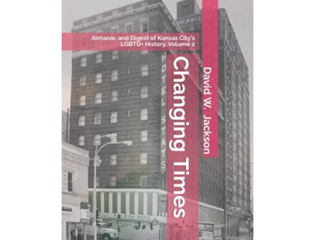 Livro Changing Times Almanac and Digest of Kansas Citys LGBTQ History Volume 2 Almanac 19662021 de David W Jackson (Inglês)