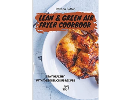 Livro Lean Green Air Fryer Cookbook Stay Healthy with These Delicious Recipes de Roxana Sutton (Inglês)