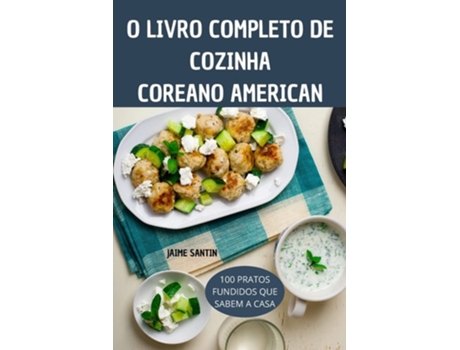 Livro O Livro Completo De Cozinha Coreanoamericana De Jaime Santin (português)