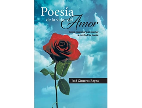 Livro Poesia de La Vida y El Amor Como Encontrar Paz Interior a Traves de La Poesia Spanish Edition de Jose Cisneros Reyna (Espanhol)
