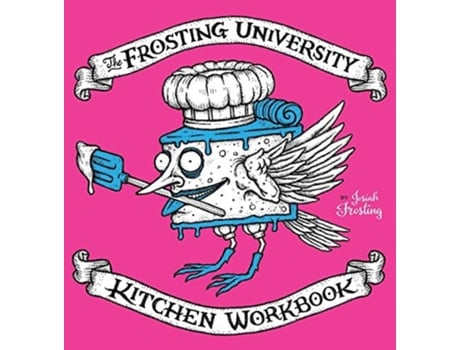 Livro The Frosting University Kitchen Workbook An Absurd But Serious Cookbook De Josiah Frosting (inglês - Capa Dura)