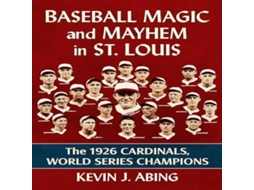 Livro Baseball Magic and Mayhem in St. Louis The 1926 Cardinals World Series Champions de Kevin J Abing (Inglês)