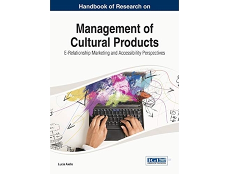 Livro Handbook of Research on Management of Cultural Products ERelationship Marketing and Accessibility Perspectives de Lucia Aiello (Inglês)