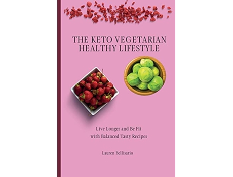 Livro The Keto Vegetarian Healthy Lifestyle Live Longer and Be Fit with Balanced Tasty Recipes de Lauren Bellisario (Inglês)