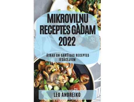 Livro Mikrovilnu Receptes Gadam 2022 Atras Un Garšigas Receptes Iesacejiem De Leo Andreiko (inglês)