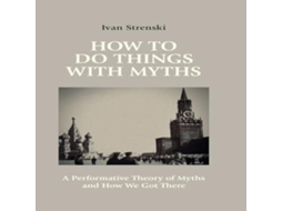 Livro How to Do Things with Myths A Performative Theory of Myths and How We Got There de Ivan Strenski (Inglês)