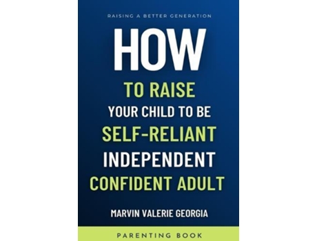 Livro How To Raise Your Child To Be A Self-reliant, Independent, Confident Adult De Marvin Valerie Georgia (inglês)