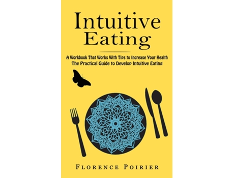 Livro Intuitive Eating A Workbook That Works With Tips To Increase Your Health De Florence Poirier (inglês)