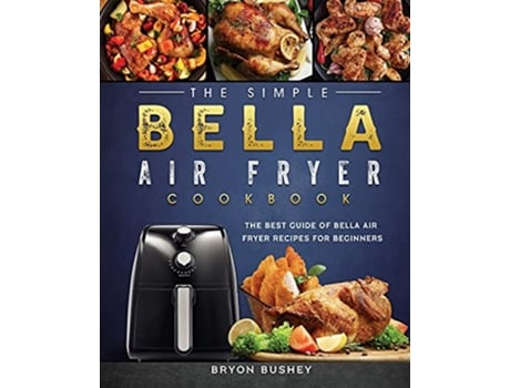 Livro The Simple Bella Air Fryer Cookbook The Best Guide of Bella Air Fryer Recipes for Beginners de Bryon Bushey (Inglês)