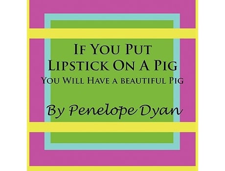 Livro If You Put Lipstick on a PigYou Will Have a Beautiful Pig de Penelope Dyan (Inglês)