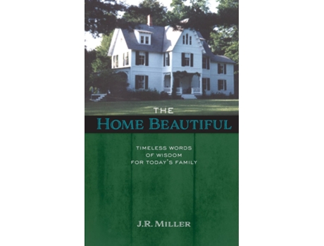 Livro The Home Beautiful Timeless Words Of Wisdom For Todays Family De James R Miller (inglês)