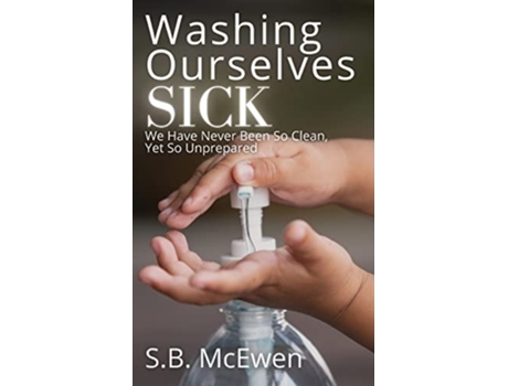 Livro Washing Ourselves Sick We Have Never Been So Clean, Yet So Unprepared De Sb Mcewen (inglês)
