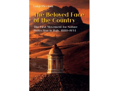 Livro The Beloved Face Of The Country The First Movement For Nature Protection In Italy, 1880-1934 De Luigi Piccioni (inglês)