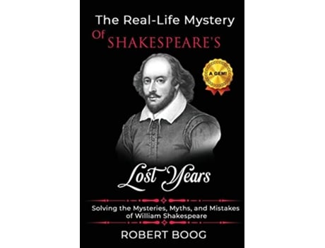 Livro The RealLife Mystery of Shakespeares Lost Years Solving the Mysteries Myths and Mistakes of William Shakespeare de Robert Boog (Inglês)