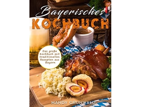 Livro Bayerisches Kochbuch Das große Kochbuch mit traditionellen Rezepten aus Bayern German Edition de Mandy Grunwald (Alemão)
