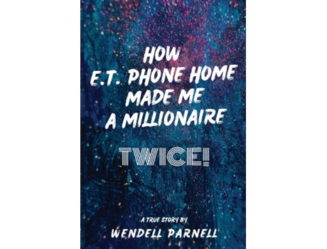 Livro How E.T Phone Home Made Me a Millionaire, TWICE! de Wendell Parnell (Inglês)
